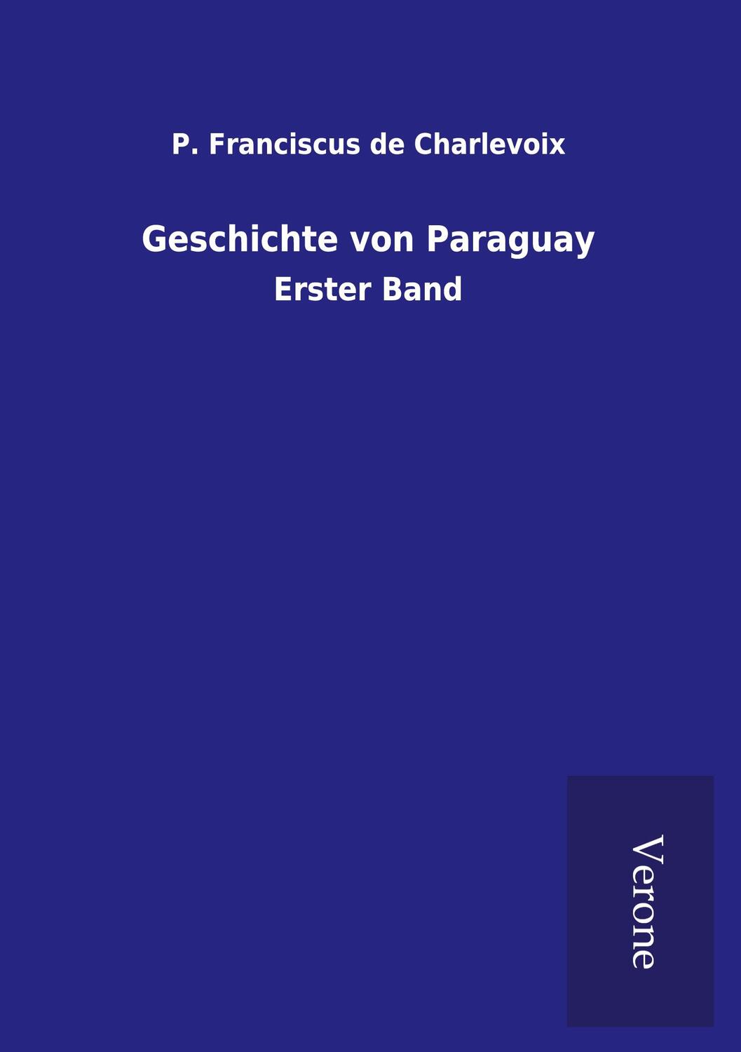 Cover: 9789925000968 | Geschichte von Paraguay | Erster Band | P. Franciscus De Charlevoix