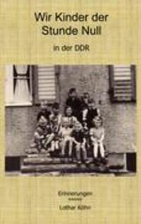 Cover: 9783833470103 | Wir Kinder der Stunde Null in der DDR | Lothar Köhn | Taschenbuch