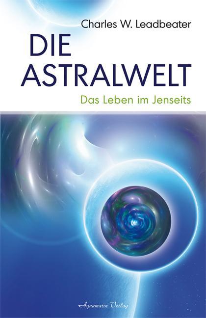 Cover: 9783894274610 | Die Astralwelt | Das Leben im Jenseits | Charles W. Leadbeater | Buch