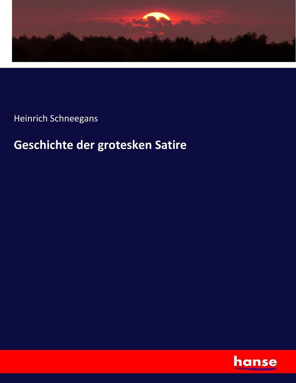Cover: 9783743434127 | Geschichte der grotesken Satire | Heinrich Schneegans | Taschenbuch