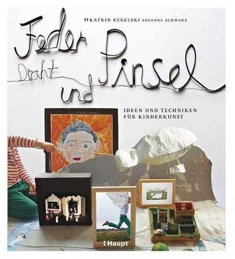 Cover: 9783258601038 | Feder, Draht und Pinsel | Ideen und Techniken für Kinderkunst | Buch