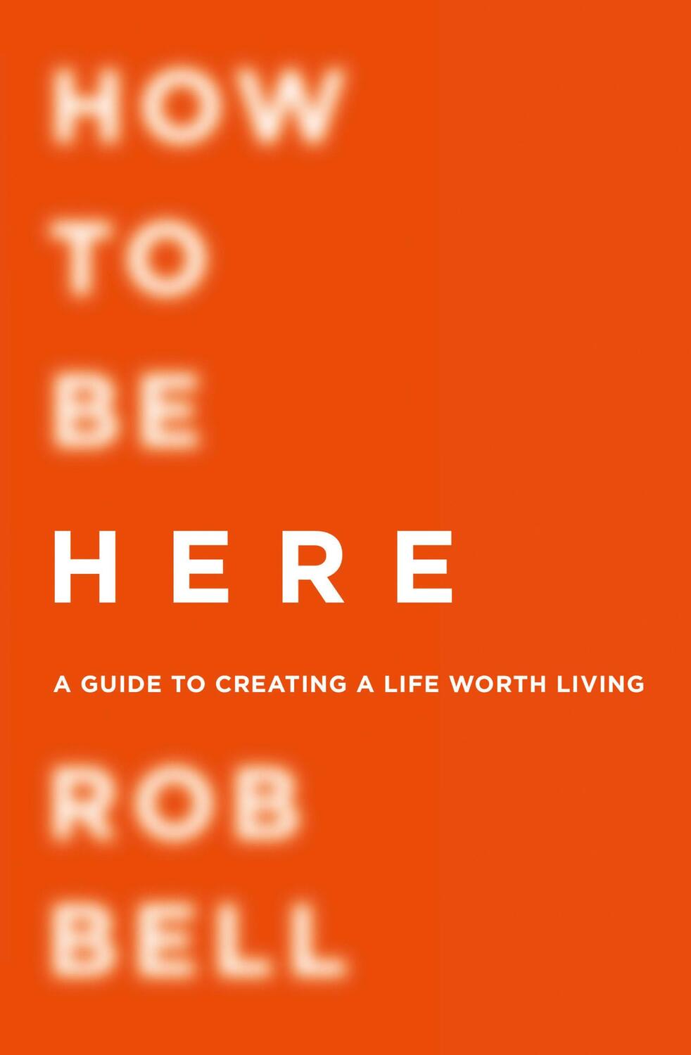 Cover: 9780007591343 | How To Be Here | A Guide to Creating a Life Worth Living | Rob Bell