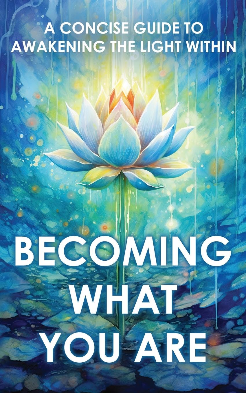 Cover: 9781639940400 | Becoming What You Are | A Concise Guide to Awakening the Light Within