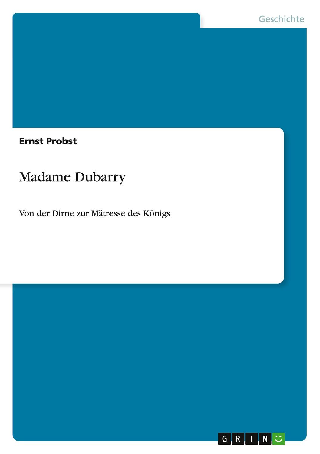 Cover: 9783656707202 | Madame Dubarry | Von der Dirne zur Mätresse des Königs | Ernst Probst
