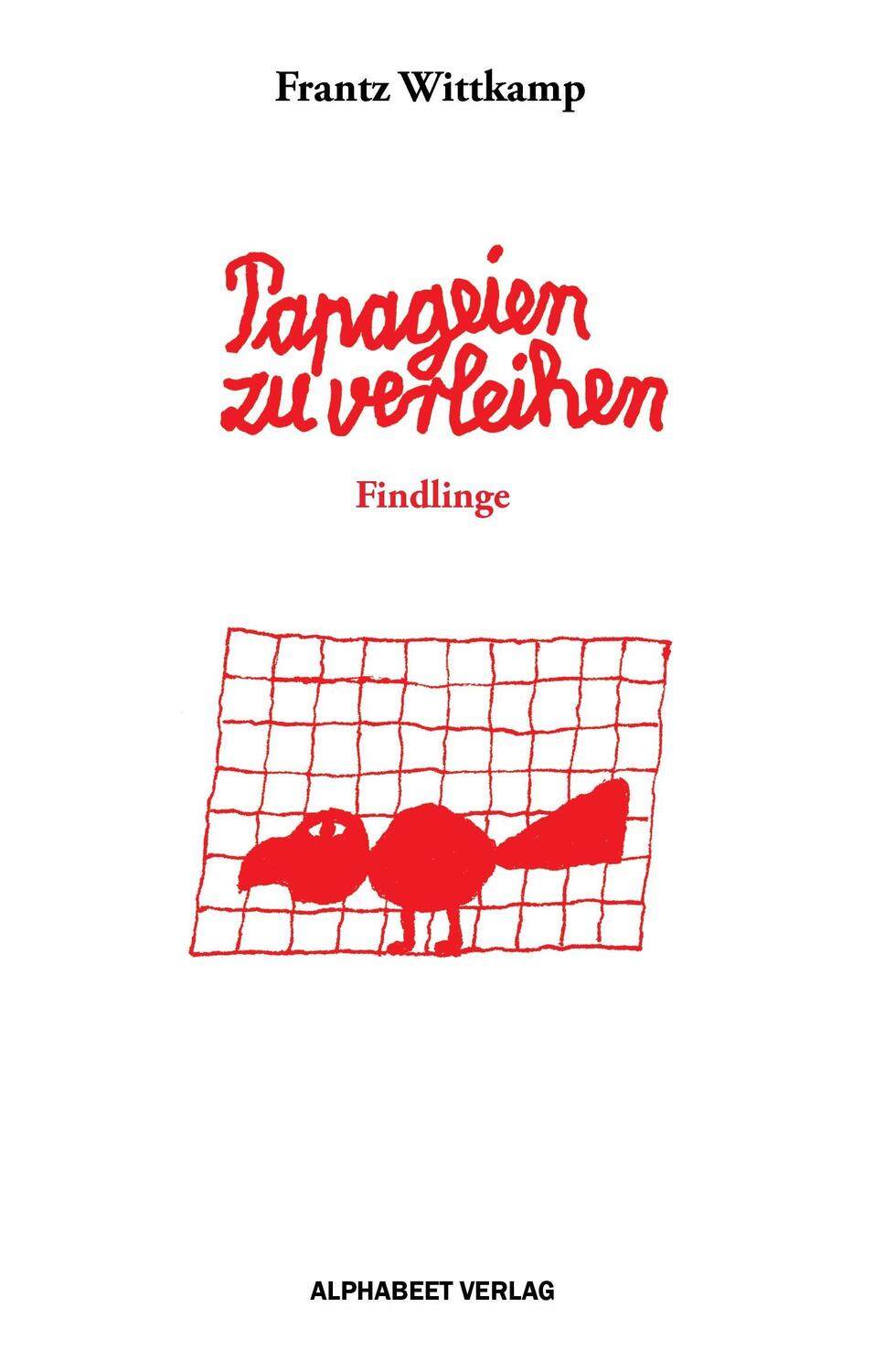 Cover: 9783981478976 | Papageien zu verleihen | Findlinge | Frantz Wittkamp | Buch | 216 S.