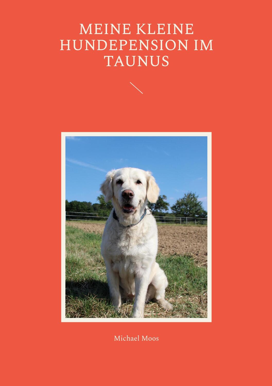 Cover: 9783756856923 | Meine kleine Hundepension im Taunus | Michael Moos | Taschenbuch
