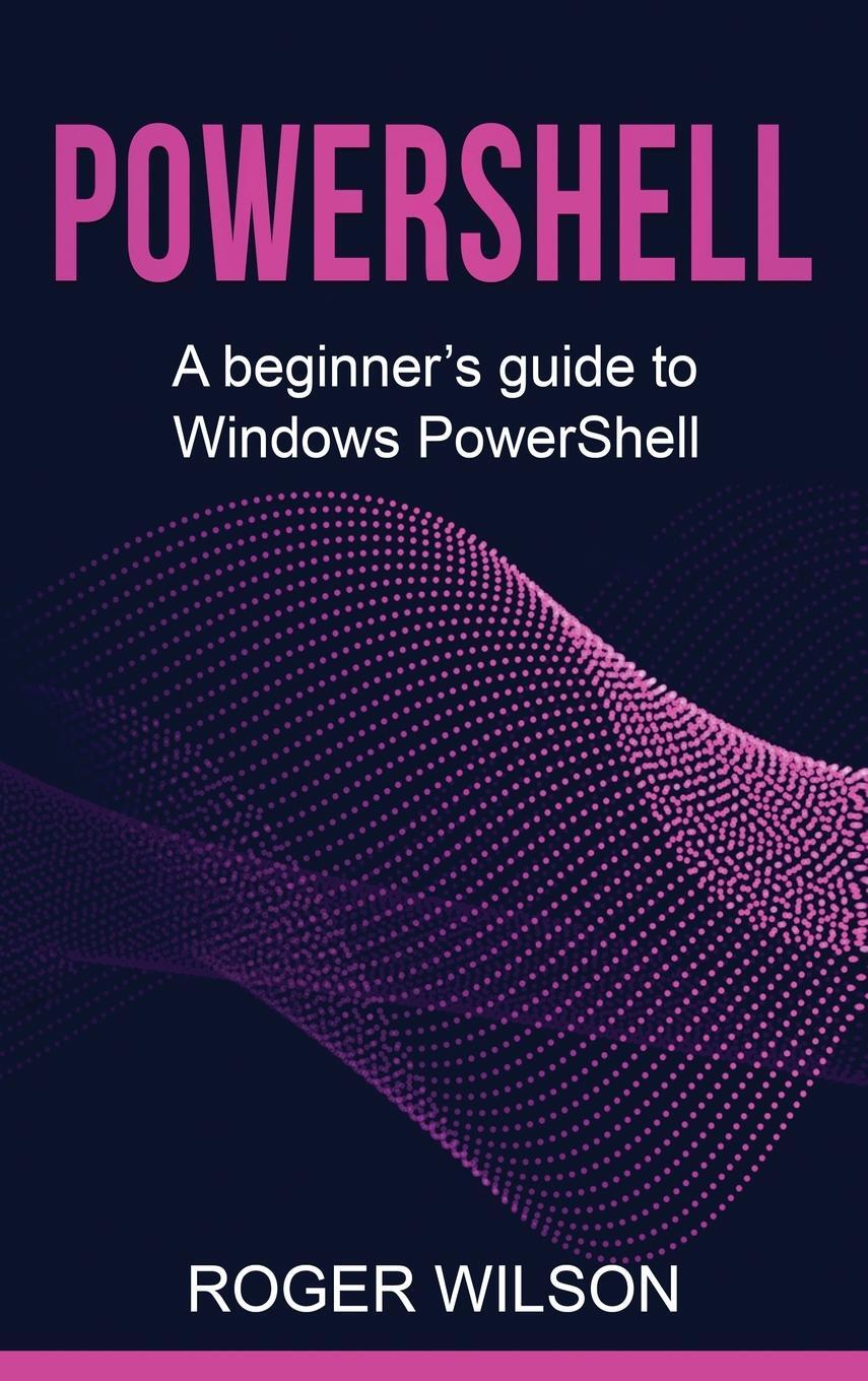 Cover: 9781761038150 | PowerShell | A Beginner's Guide to Windows PowerShell | Roger Wilson