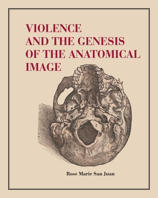 Cover: 9780271093352 | Violence and the Genesis of the Anatomical Image | Rose Marie San Juan