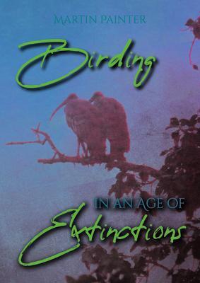 Cover: 9781849954877 | Birding in an Age of Extinctions | Martin Painter | Taschenbuch | 2021