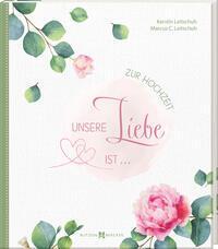 Cover: 9783766635259 | Unsere Liebe ist ... | Zur Hochzeit | Kerstin Leitschuh (u. a.) | Buch