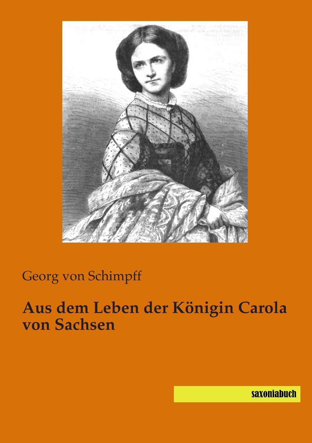 Cover: 9783944822600 | Aus dem Leben der Königin Carola von Sachsen | Georg Von Schimpff
