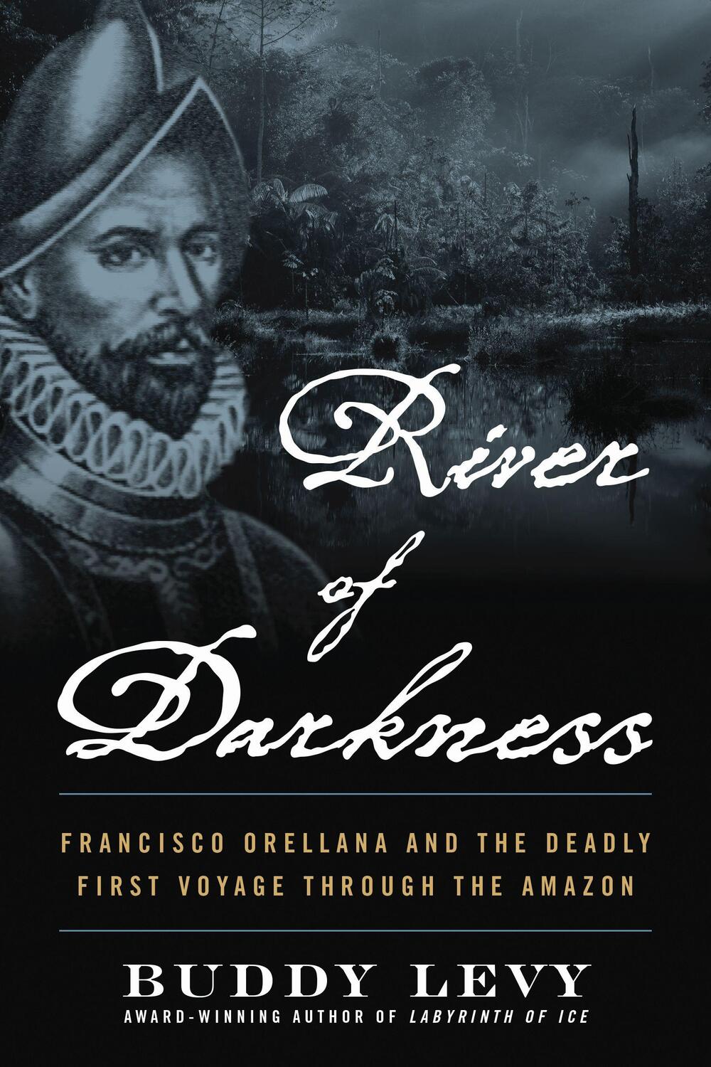 Cover: 9781635769197 | River of Darkness: Francisco Orellana and the Deadly First Voyage...