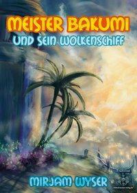 Cover: 9783960500254 | Meister Bakumi | und sein Wolkenschiff | Mirjam Wyser | Taschenbuch