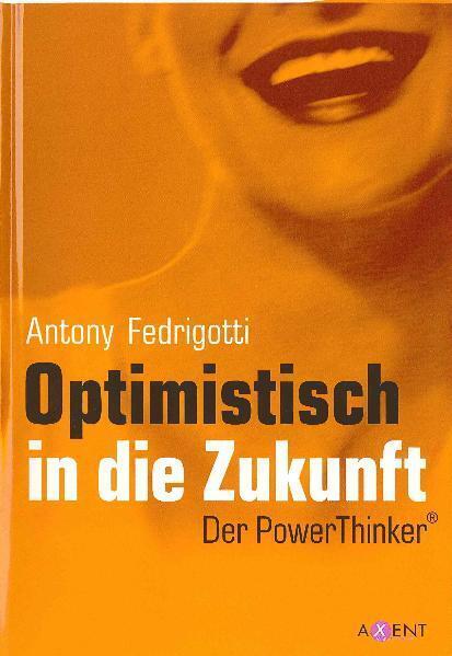 Cover: 9783896471888 | Optimistisch in die Zukunft | Der PowerThinker | Antony Fedrigotti