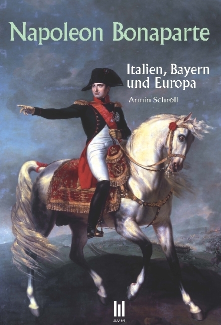 Cover: 9783954780136 | Napoleon Bonaparte | Italien, Bayern und Europa | Armin Schroll | Buch
