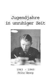 Cover: 9783831104697 | Jugendjahre in unruhiger Zeit 1943 - 1945 | Fritz Georg | Taschenbuch