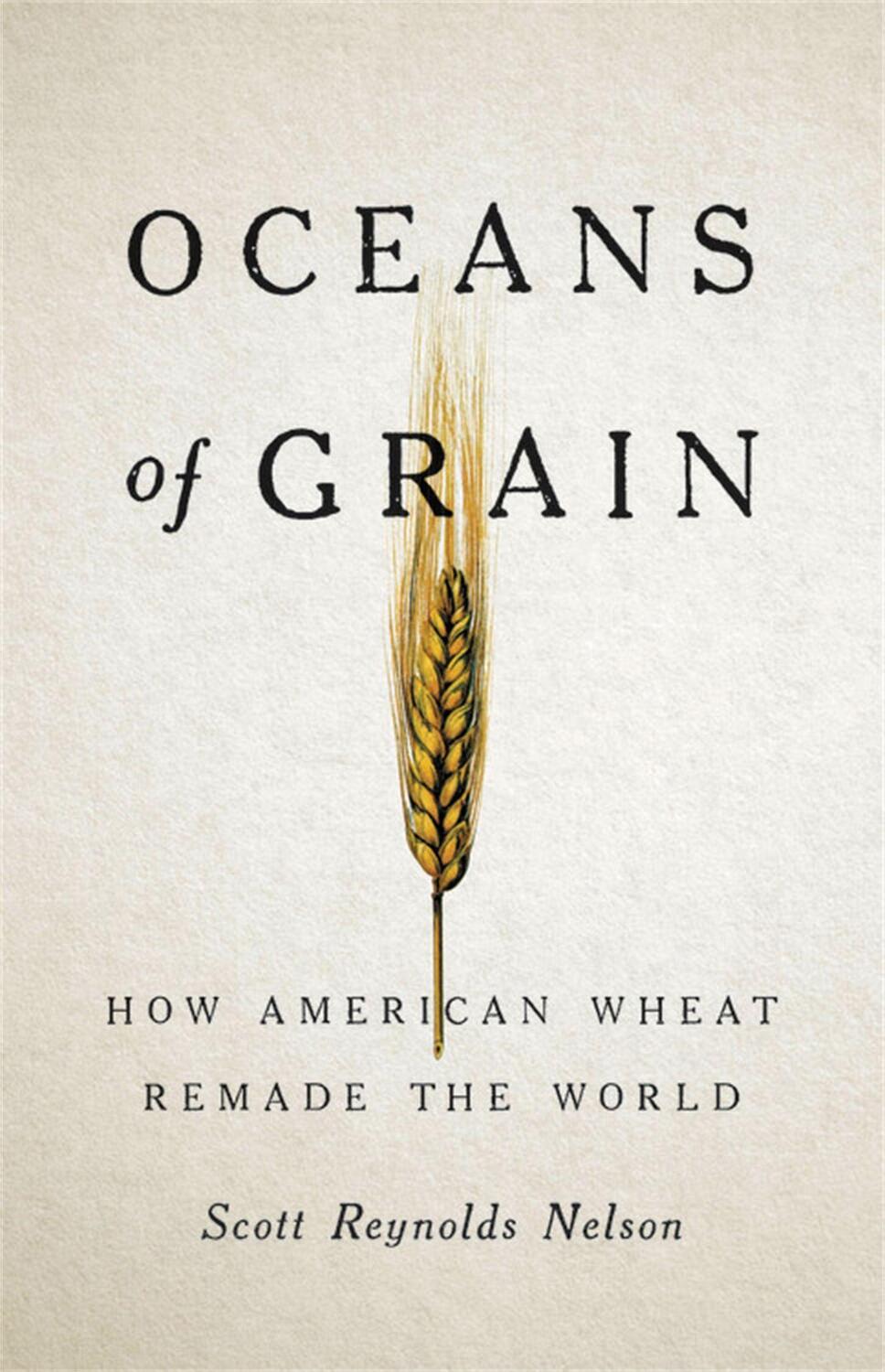 Cover: 9781541646469 | Oceans of Grain | How American Wheat Remade the World | Scott R Nelson