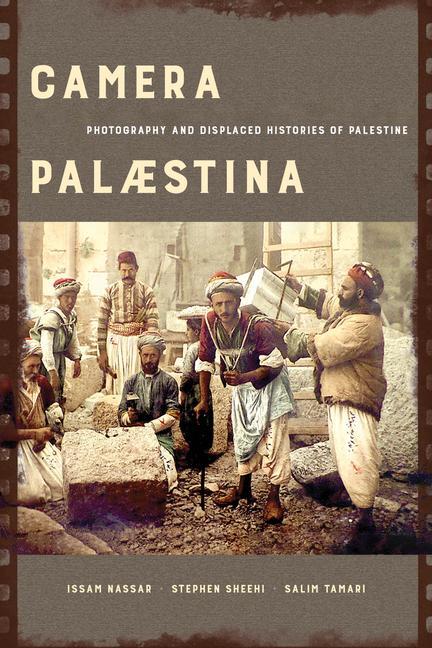Cover: 9780520382886 | Camera Palaestina | Photography and Displaced Histories of Palestine