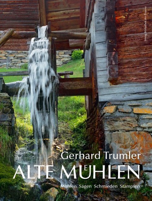 Cover: 9783990283530 | Alte Mühlen in Österreich | Mühlen · Sägen · Schmieden · Stampfen