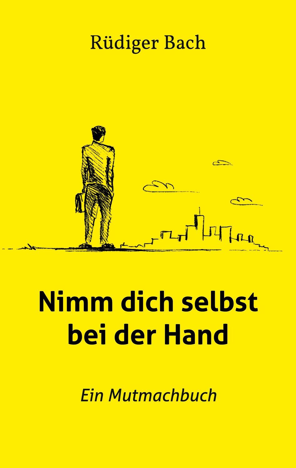 Cover: 9783751982634 | Nimm dich selbst bei der Hand | Ein Mutmachbuch | Rüdiger Bach | Buch