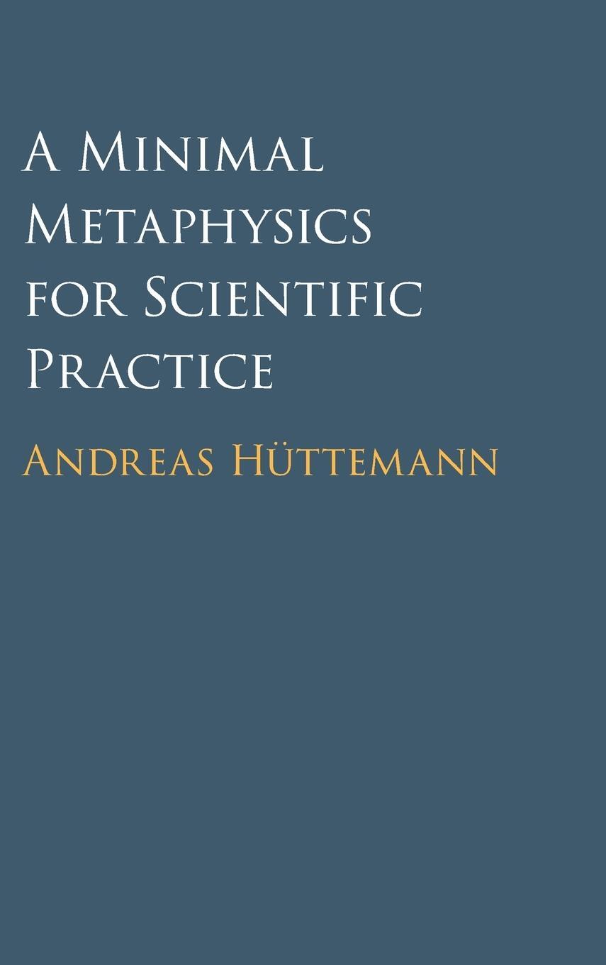Cover: 9781316519394 | A Minimal Metaphysics for Scientific Practice | Andreas Hüttemann