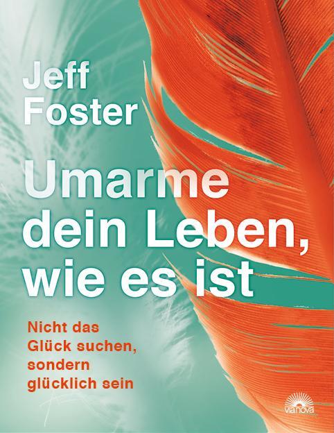 Cover: 9783866164215 | Umarme dein Leben, wie es ist | Jeff Foster | Taschenbuch | Deutsch