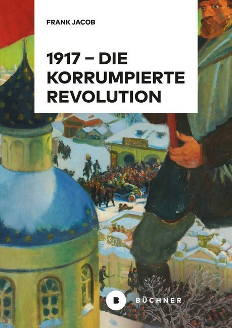 Cover: 9783963172007 | 1917 - Die korrumpierte Revolution | Frank Jacob | Buch