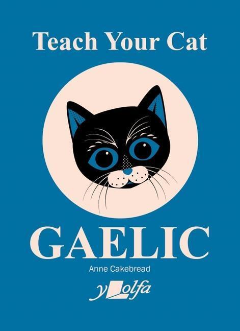Cover: 9781800993396 | Teach Your Cat Gaelic | Anne Cakebread | Taschenbuch | 2023 | Y Lolfa