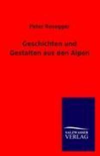 Cover: 9783846008973 | Geschichten und Gestalten aus den Alpen | Peter Rosegger | Taschenbuch