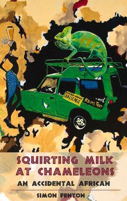 Cover: 9781903070918 | Squirting Milk at Chameleons | An Accidental African | Simon Fenton