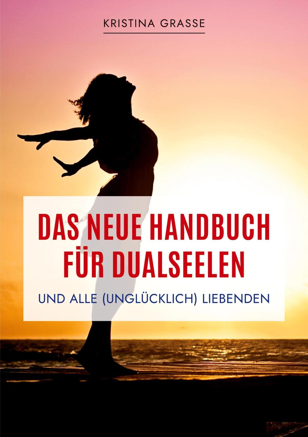 Cover: 9783347695429 | Das neue Handbuch für Dualseelen und alle (unglücklich) Liebenden -...