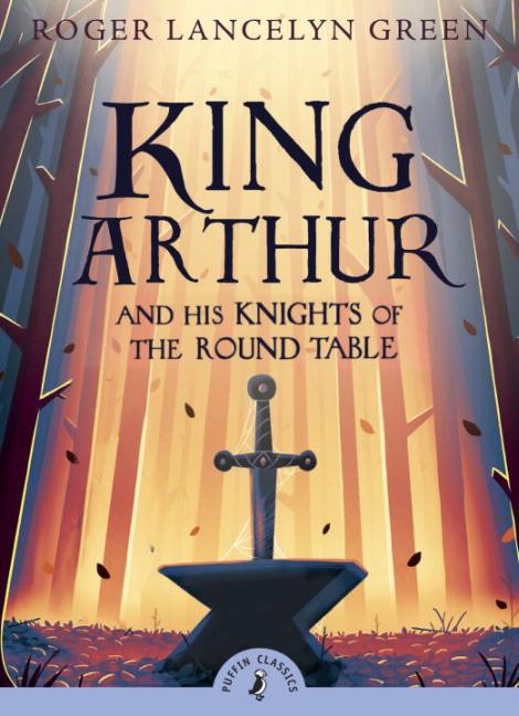 Cover: 9780141321011 | King Arthur and his Knights of the Round Table | Roger Lancelyn Green