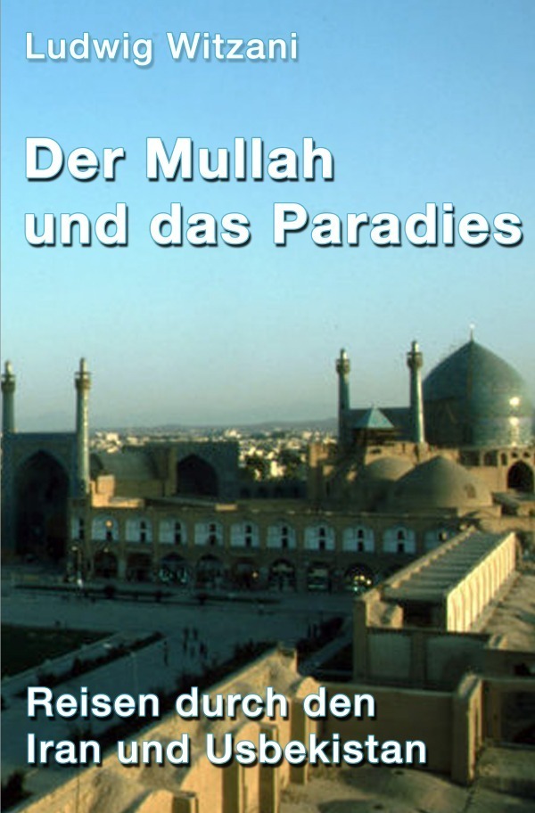 Cover: 9783741829413 | Der Mullah und das Paradies | Reisen durch den Iran und Usbekistan
