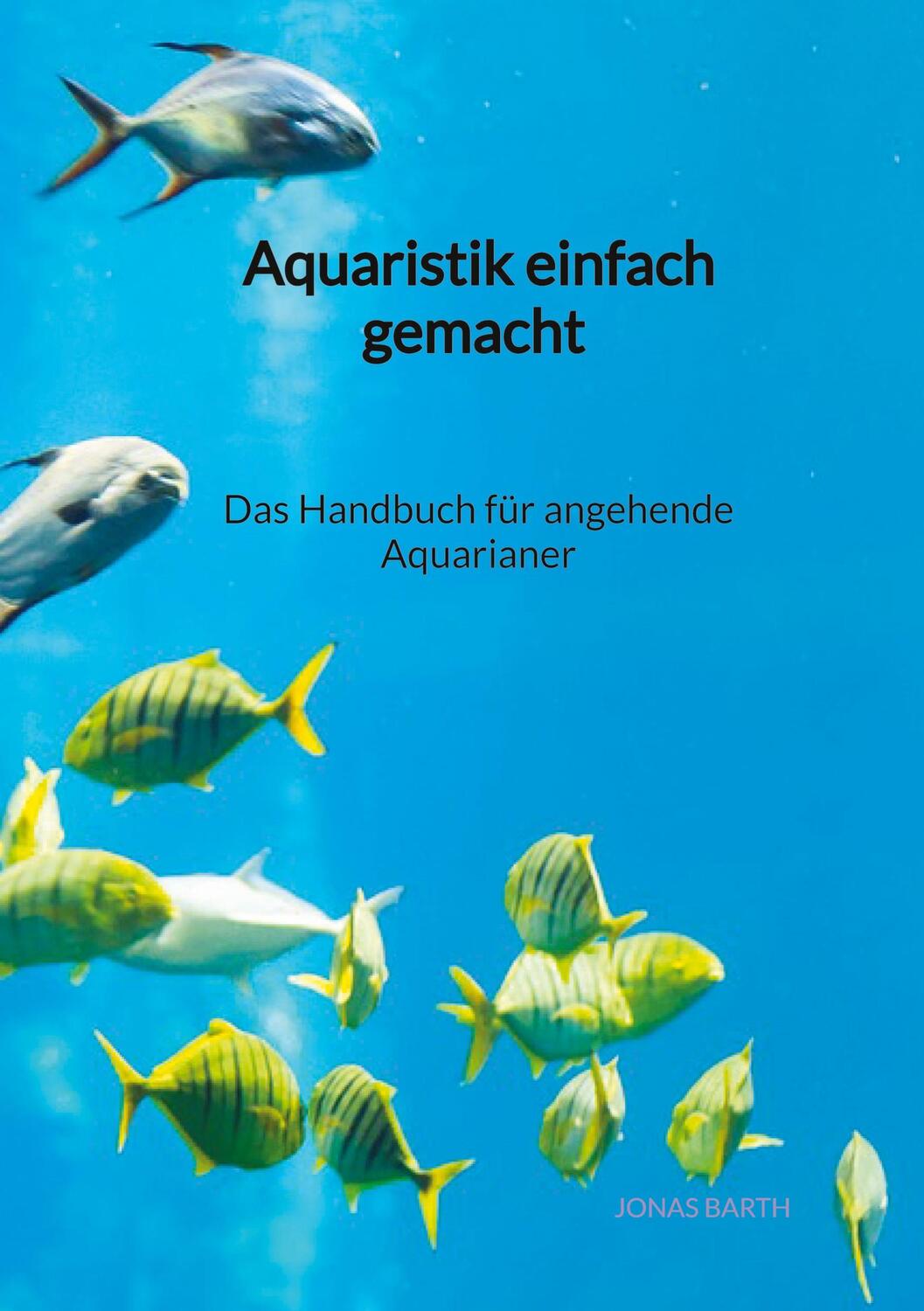 Cover: 9783347941205 | Aquaristik einfach gemacht - Das Handbuch für angehende Aquarianer