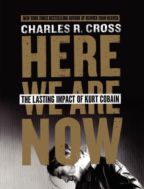 Cover: 9780062308214 | Here We Are Now | The Lasting Impact of Kurt Cobain | Charles R Cross