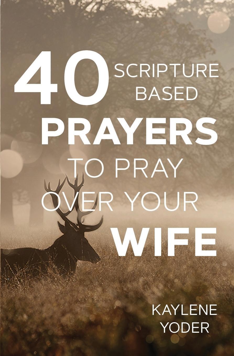 Cover: 9780999638026 | 40 Scripture-based Prayers to Pray Over Your Wife | Kaylene Yoder