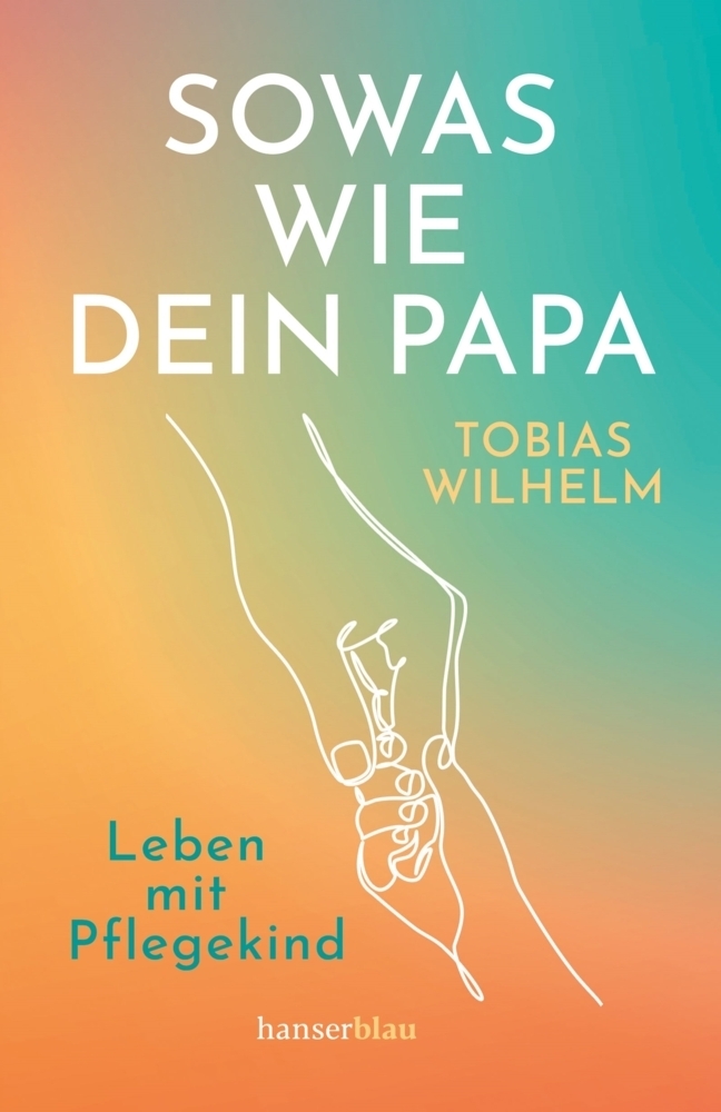 Cover: 9783446271166 | Sowas wie dein Papa | Leben mit Pflegekind | Tobias Wilhelm | Buch