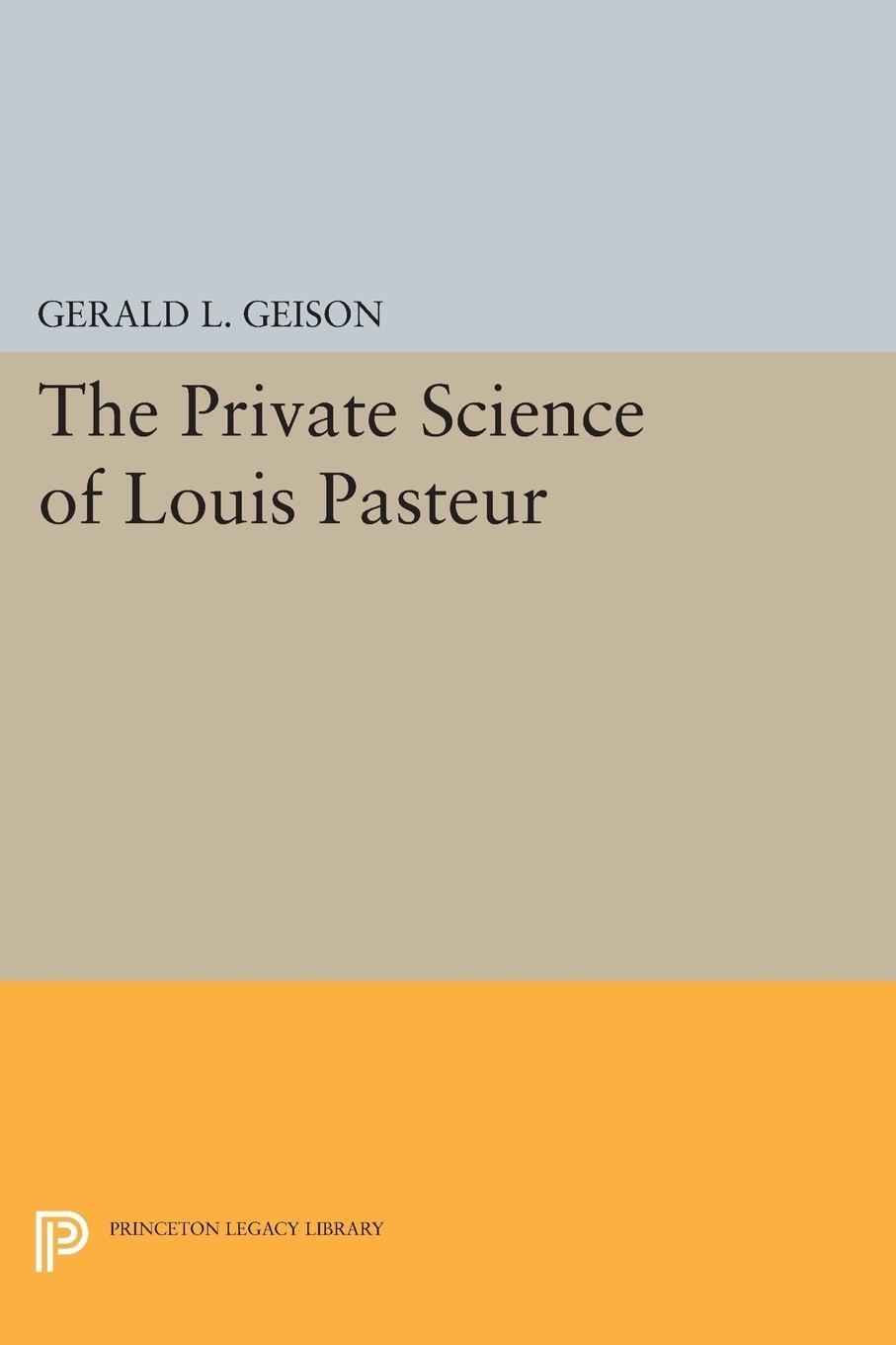 Cover: 9780691604978 | The Private Science of Louis Pasteur | Gerald L. Geison | Taschenbuch