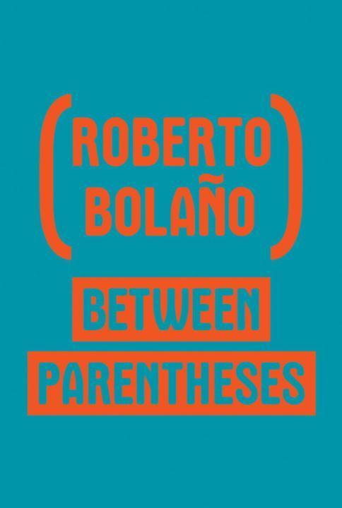 Cover: 9780811222723 | Between Parentheses: Essays, Articles and Speeches, 1998-2003 | Bolaño