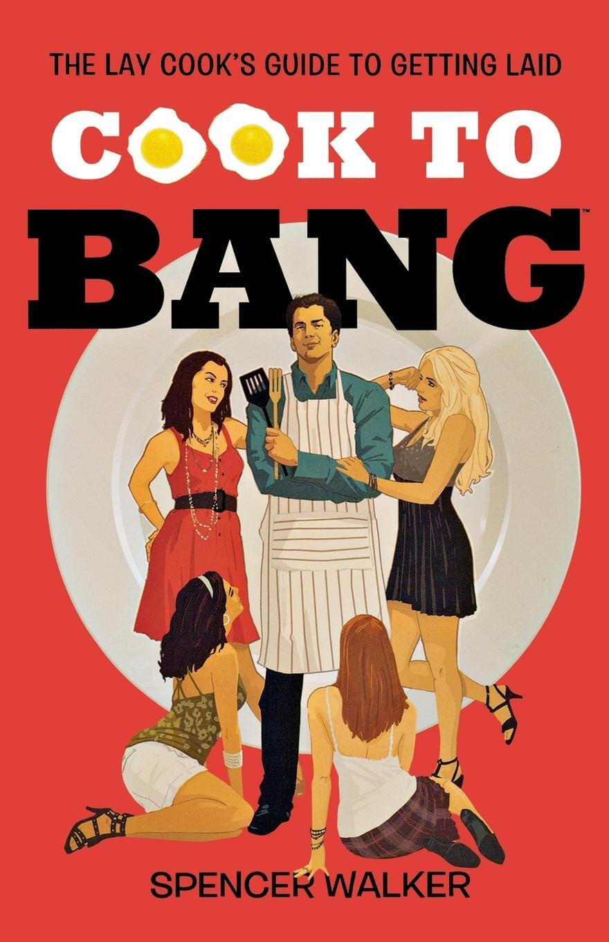Cover: 9780312600181 | Cook to Bang | The Lay Cook's Guide to Getting Laid | Spencer Walker