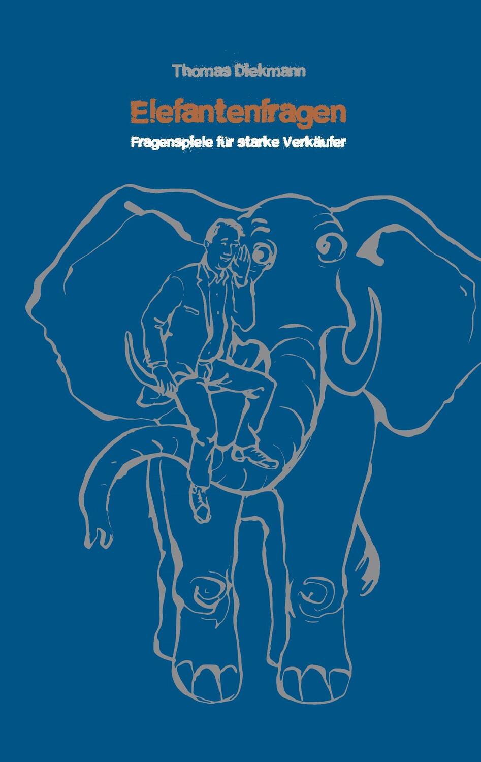Cover: 9783732287543 | Elefantenfragen | Fragenspiele für starke Verkäufer | Thomas Diekmann