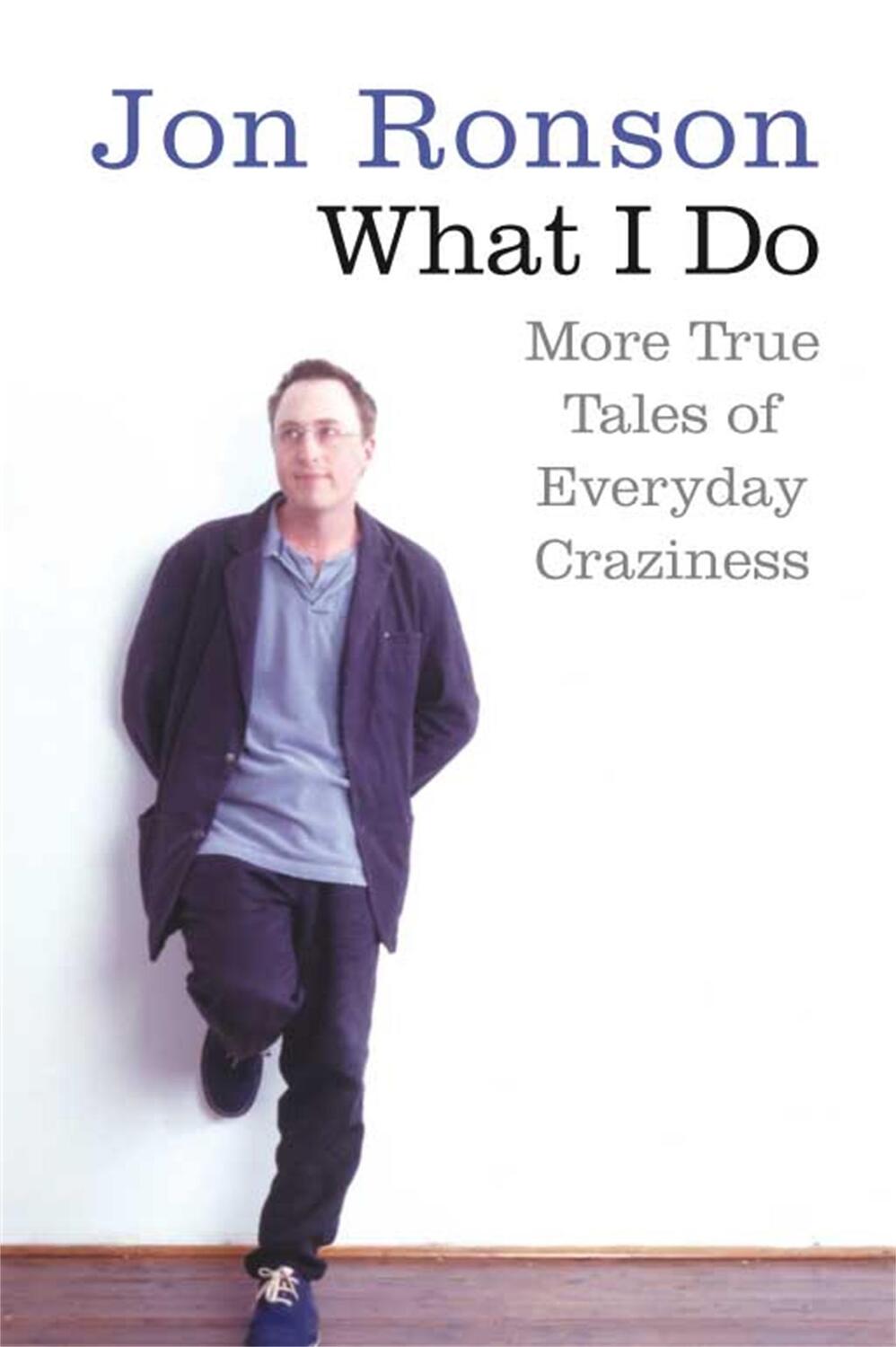 Cover: 9780330453738 | What I Do | More True Tales of Everyday Craziness | Jon Ronson | Buch