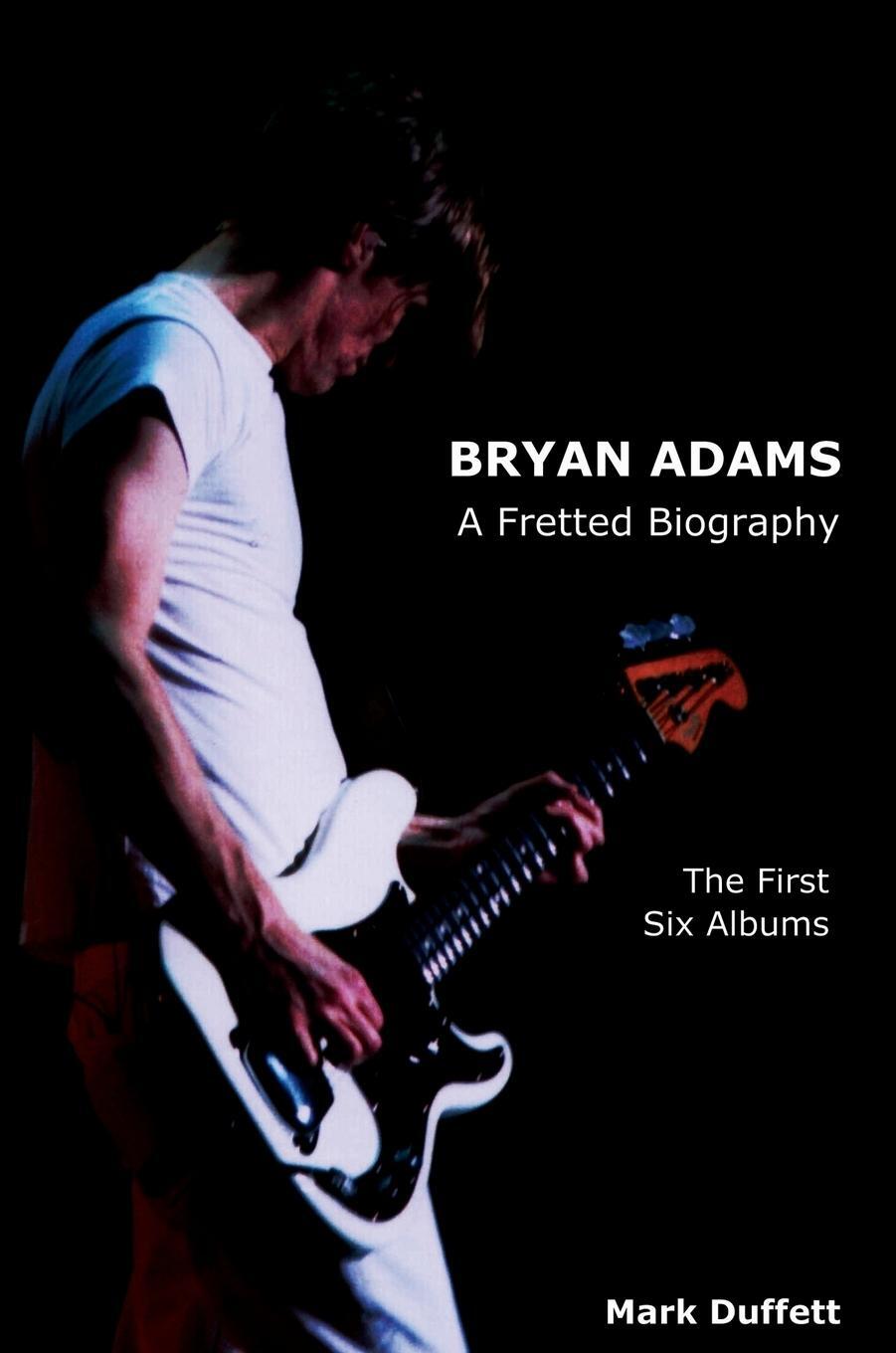 Cover: 9781910515969 | Bryan Adams | A Fretted Biography - The First Six Albums | Duffett