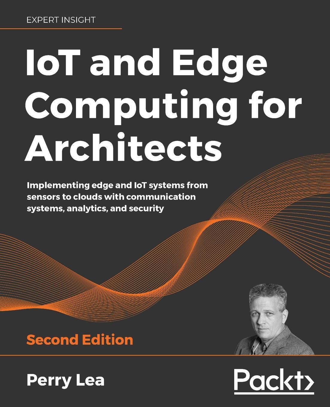 Cover: 9781839214806 | IoT and Edge Computing for Architects - Second Edition | Perry Lea