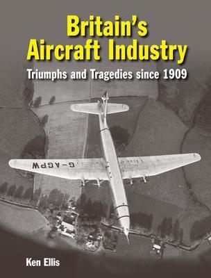 Cover: 9781910809426 | Britain's Aircraft Industry | Triumphs and Tragedies since 1909 | Buch