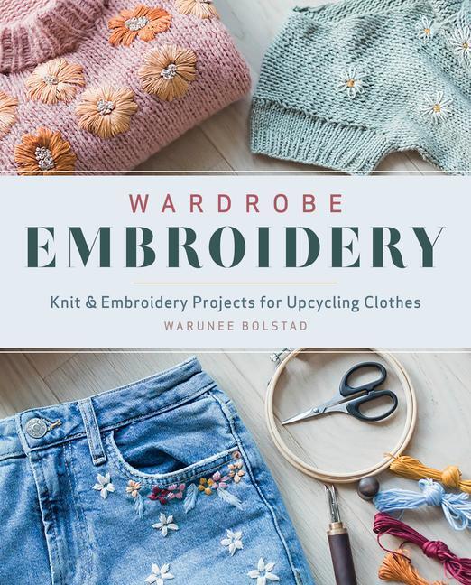 Cover: 9781940552644 | Wardrobe Embroidery: Knit &amp; Embroidery Projects for Upcycling Clothes