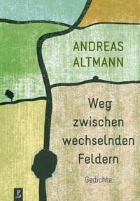 Cover: 9783940691927 | Weg zwischen wechselnden Feldern | Gedichte | Andreas Altmann | Buch