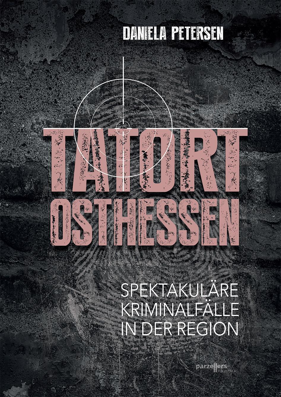 Cover: 9783790005684 | Tatort Osthessen | Spektakuläre Kriminalfälle in der Region | Petersen
