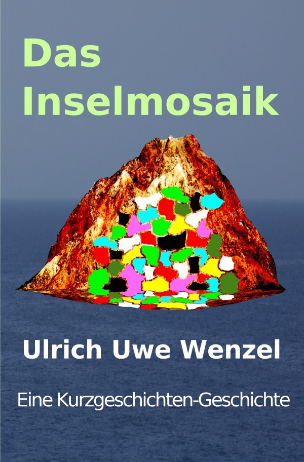 Cover: 9783737546232 | Das Inselmosaik | Eine Kurzgeschichten-Geschichte | Ulrich Uwe Wenzel