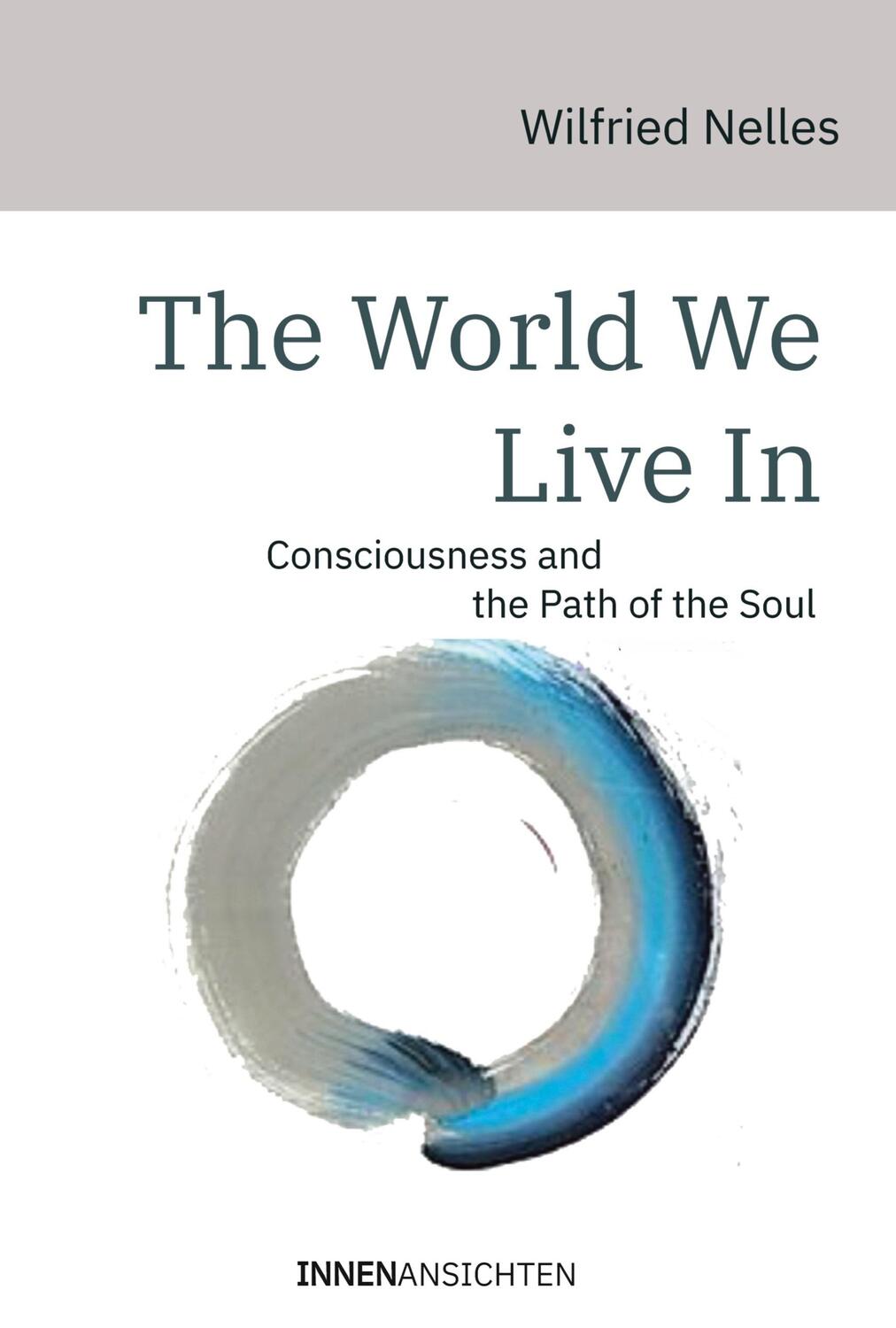 Cover: 9783910654013 | The World We Live In | Consciousness and the Path of the Soul | Nelles
